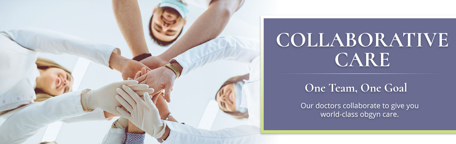 Collaborative Care - One Team, One Goal – Our doctors collaborate to give you world-class obgyn care.